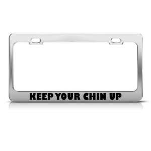  Keep Your Chin Up license plate frame Stainless Metal Tag 
