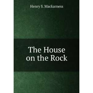  The House on the Rock: Henry S. Mackarness: Books