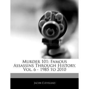  Murder 101 Famous Assassins Through History, Vol. 6   1985 to 2010 