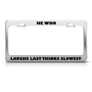 Who Laugh Last Thinks Slowest Humor license plate frame Stainless