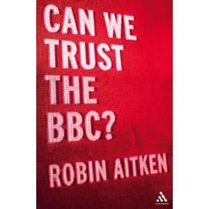  Can We Trust the BBC? [Paperback]: Robin Aitken: Books