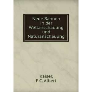   in der Weltanschauung und Naturanschauung: F.C. Albert Kaiser: Books