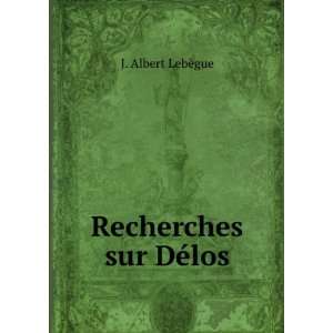  Recherches sur DÃ©los: J. Albert LebÃ¨gue: Books