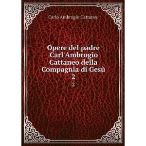   Cattaneo della Compagnia di GesÃ¹. 2: Carlo Ambrogio Cattaneo: Books
