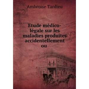   les maladies produites accidentellement ou . Ambroise Tardieu Books