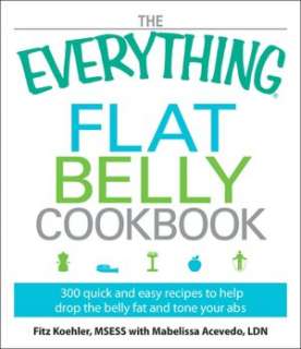 The Everything Flat Belly Cookbook 300 Quick and Easy Recipes to Help 