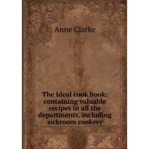   in all the departments, including sickroom cookery: Anne Clarke: Books
