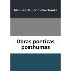   Obras poeticas posthumas: Manuel de LeÃ³n Marchante: Books
