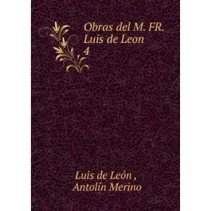  Obras del M. FR. Luis de Leon. 4 AntolÃ­n Merino Luis 