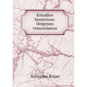   histÃ³ricos OrÃ­genes venezolanos ArÃ­stides Rojas Books