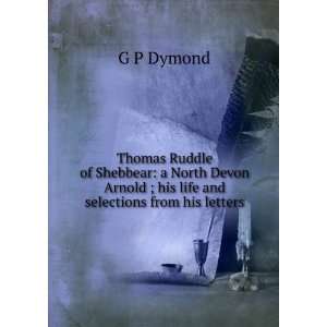   Arnold ; his life and selections from his letters: G P Dymond: Books