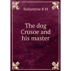  The dog Crusoe and his master Ballantyne R M Books