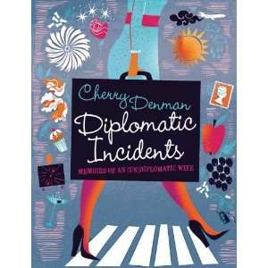  Diplomatic Incidents The Memoirs of an (Un)diplomatic 