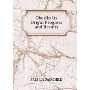   Oberlin Its Origin Progress and Results. PRES J.H. FAIRCHILD Books