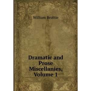  Dramatic and Prose Miscellanies, Volume 1 William Beattie Books
