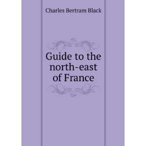   to the north east of France Charles Bertram Black  Books