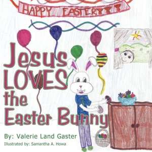   Jesus Loves The Easter Bunny by Valerie Land Gaster 