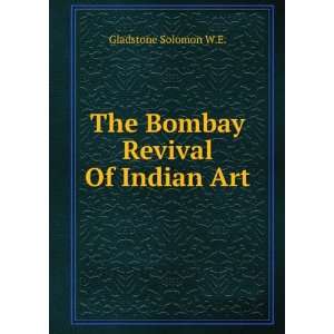The Bombay Revival Of Indian Art Gladstone Solomon W.E.  