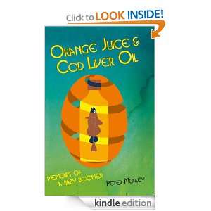 Orange Juice and Cod Liver Oil Memoirs of a Baby Boomer Peter Morley 