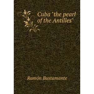    Cuba the pearl of the Antilles RamÃ³n Bustamante Books