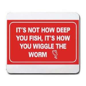   DEEP YOU FISH, ITS HOW TOU WIGGLE THE WORM Mousepad