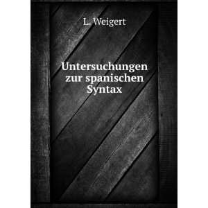  Untersuchungen zur spanischen Syntax. L. Weigert Books