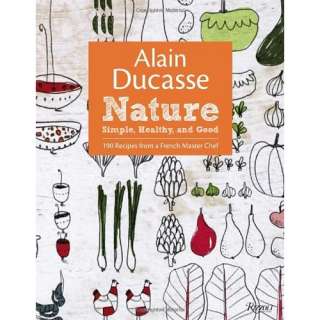 Alain Ducasse Nature Simple, Healthy, and Good (9780847838400) Alain 