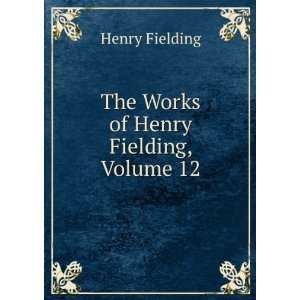    The Works of Henry Fielding, Volume 12: Henry Fielding: Books