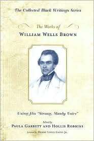 The Works of William Wells Brown: Using His Strong, Manly Voice 