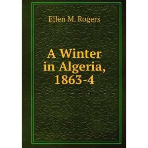  A Winter in Algeria, 1863 4 Ellen M. Rogers Books