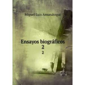   Ensayos biogrÃ¡ficos. 2: Miguel Luis, 1828 1888 AmunÃ¡tegui: Books