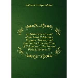   to the Present Period, Volume 13: William Fordyce Mavor: Books