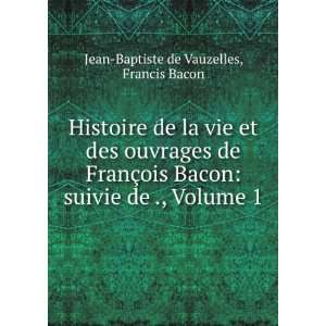   suivie de ., Volume 1 Francis Bacon Jean Baptiste de Vauzelles Books