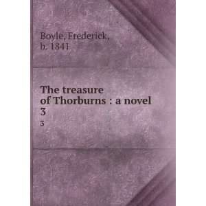   treasure of Thorburns  a novel. 3 Frederick, b. 1841 Boyle Books