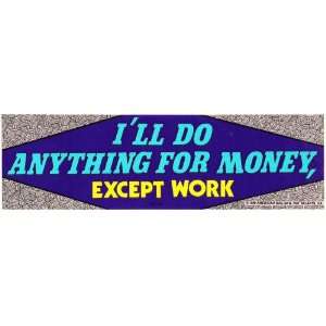   LL DO ANYTHING FOR MONEY, EXCEPT WORK decal bumper sticker: Automotive
