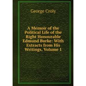   Edmund Burke: With Extracts from His Writings, Volume 1: George Croly