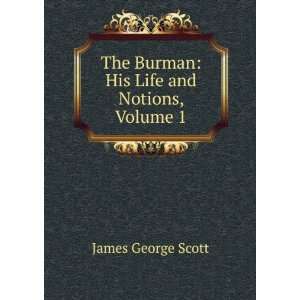   The Burman His Life and Notions, Volume 1 James George Scott Books