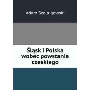   sk i Polska wobec powstania czeskiego: Adam SzelaÌ?gowski: Books