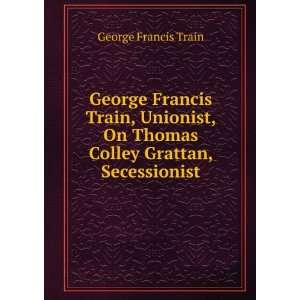   Colley Grattan, Secessionist George Francis Train  Books