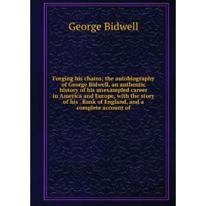  Forging his chains; the autobiography of George Bidwell 