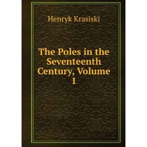   The Poles in the Seventeenth Century, Volume 1 Henryk Krasiski Books