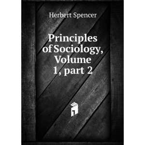   Principles of Sociology, Volume 1,Â part 2 Herbert Spencer Books