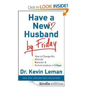 Have a New Husband by Friday How to Change His Attitude, Behavior 