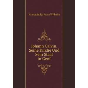 Johann Calvin, Seine Kirche Und Sein Staat in Genf Kampschulte Franz 