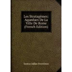   De La Ville De Rome (French Edition): Sextus Julius Frontinus: Books