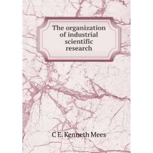   of industrial scientific research: C E. Kenneth Mees: Books