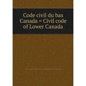  Code civil du bas Canada = Civil code of Lower Canada 