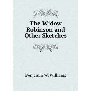    The Widow Robinson and Other Sketches Benjamin W. Williams Books