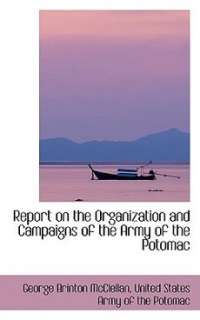 Report on the Organization and Campaigns of the Army of the Potomac