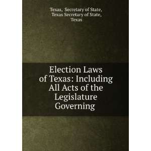 Election Laws of Texas Including All Acts of the Legislature 